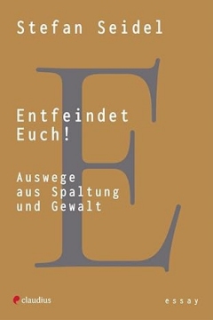 Entfeindet Euch! Auswege aus Spaltung und Gewalt. Ein Essay.