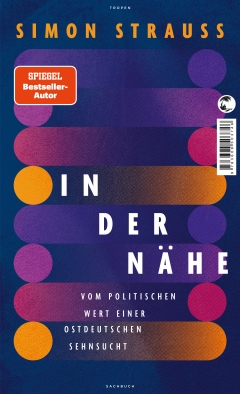In der Nähe - Vom politischen Wert einer ostdeutschen Sehnsucht von Simon Strauß